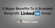 5 Major Benefits of a Branded Nonprofit LinkedIn Group