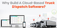 Why Build A Cloud-Based Truck Dispatch Software?