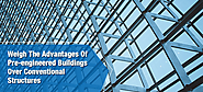 Weigh The Advantages Of Pre-engineered Buildings Over Conventional Structures