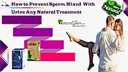 How to Prevent Sperm Mixed With Urine Any Natural Treatment