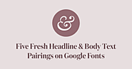 Five Fresh Headline & Body Text Pairings on Google Fonts · Typewolf