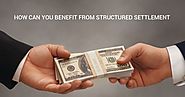 HOW CAN YOU BENEFIT FROM STRUCTURED SETTLEMENT