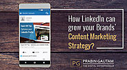 How LinkedIn can grow your Brands' Content Marketing Strategy?
