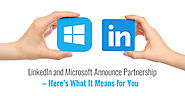 LinkedIn and Microsoft Announce Partnership – Here’s What It Means for You