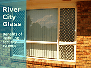 Benefits of Installing Security Screens | River City Glass