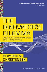 The Innovator's Dilemma: When New Technologies Cause Great Firms to Fail - Clayton M. Christensen