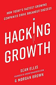 Hacking Growth: How Today's Fastest-Growing Companies Drive Breakout Success - Sean Ellis