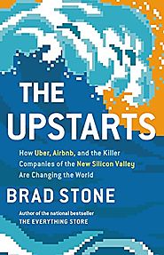 The Upstarts: How Uber, Airbnb, and the Killer Companies of the New Silicon Valley Are Changing the World - Brad Stone