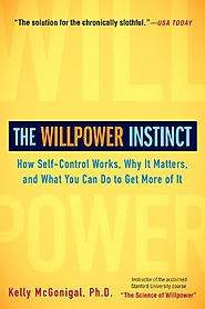 The Willpower Instinct: How Self-Control Works, Why It Matters, and What You Can Do To Get More of It - Kelly McGonigal