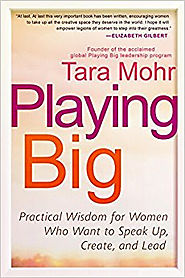 Playing Big: Practical Wisdom for Women Who Want to Speak Up, Create, and Lead by Tara Mohr.
