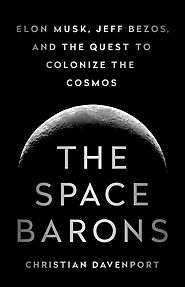SCIENCE/TECHNOLOGY/SPACE: The Space Barons Elon Musk, Jeff Bezos, and the Quest to Colonize the Cosmos by Christian D...