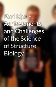 Karl Kjer - Achievements and Challenges of the Science of Structure Biology - Karl Kjer - Wattpad