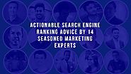 Actionable Search Engine Ranking Advice by 14 Seasoned Marketing Experts