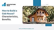 How to Build a Cob House? Characteristics, Benefits