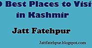 Top 10 Tourist Places to Visit in Kashmir | Jatt Fatehpur Blog