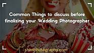 Common Things to discuss before finalizing your Wedding Photographer