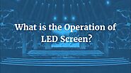 What is the Operation of LED Screen?
