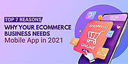 Top 7 Reasons Why Your eCommerce Business Needs Mobile App in 2021