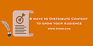 6 ways to Distribute Content to grow your Audience