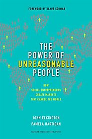 The Power of Unreasonable People: How Social Entrepreneurs Create Markets That Change the World (Leadership for the C...