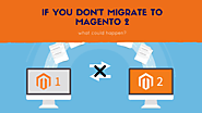 What Could Happen If You DON'T Migrate Magento 1 To Magento 2? – Indie Hackers