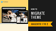 How To Migrate Theme From Magento 1 To 2? - Facts & 5 Solutions | Tigren