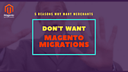 5 Reasons Why Many Merchants Don’t Want Magento Migrations