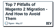 Top 7 Pitfalls of Magento 2 Migration - And How to Avoid Them - Dev.to