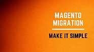 Magento 1 To Magento 2 Migration: Make It Simple - Magento Migration - Magento 2 Migration - Magento 2 Upgrade - Quora