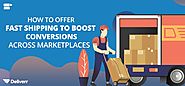 How to Offer Fast Shipping to Boost Conversions Across Marketplaces