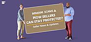 Amazon Scams: How Sellers Can Stay Protected? - Seller News & Updates