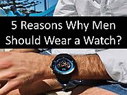 5 Reasons Why Men Should Wear a Watch