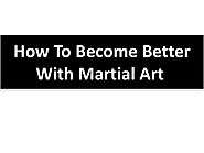 How to become better with Martial Art