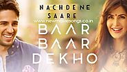 Nachde Ne Saare Lyrics – Baar Baar Dekho | Jasleen Royal, Harshdeep Kaur, Siddharth Mahadevan