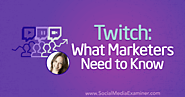 Twitch: What Marketers Need to Know : Social Media Examiner