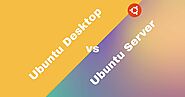 Ubuntu Desktop vs Server: Differences, Similarities & More
