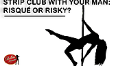 What is your Opinion about Strip Club with your Bae is Risqué or Risky?