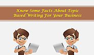 Know Some Facts About Topic Based Writing For Your Business