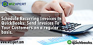 Schedule Recurring Invoices In QuickBooks: Send Invoices To Your Customers on a regular basis