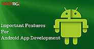 Important Features for Android App Development - TechTIQ Solutions | A Mobile App Development Company in London