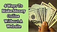 4 Ways To Make Money Online Without A Website