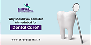 Why to Select Ahmedabad for Dental Care?