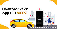 How to Make an App Like Uber in 2020? – Its Cost, Features & Benefits