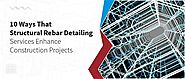 10 Ways Structural Rebar Detailing Services Enhance Your Project