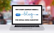 Why Every Company Needs A Blog For Social Media Marketing