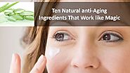 Ten Natural anti-Aging Ingredients That Work like Magic – Petals Laser Lounge