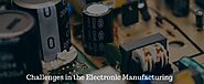 5 Problems of Electronics Manufacturing & Their Solutions