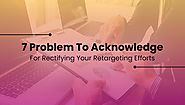 7 Problem to Acknowledge For Rectifying Your Retargeting Efforts - Alinga