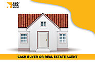 Cash Buyer or Real Estate Agent: Which Is Better?