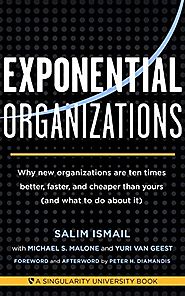 Exponential Organizations: Why new organizations are ten times better, faster, and cheaper than yours (and what to do...